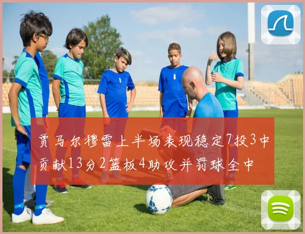 贾马尔穆雷上半场表现稳定7投3中贡献13分2篮板4助攻并罚球全中