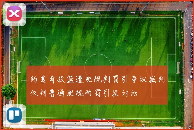 约基奇投篮遭犯规判罚引争议裁判仅判普通犯规两罚引发讨论