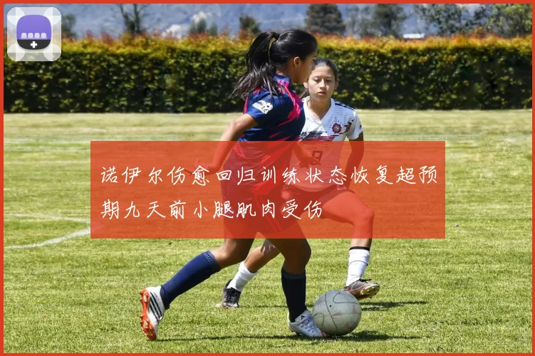 诺伊尔伤愈回归训练状态恢复超预期九天前小腿肌肉受伤